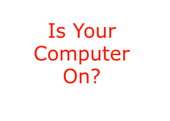 Is your compter on?